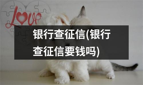 银行查征信(银行查征信要钱吗)