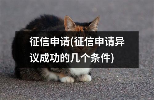 征信申请(征信申请异议成功的几个条件)