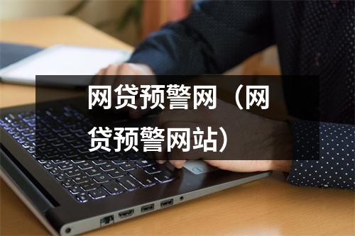 网贷预警网（网贷预警网站）