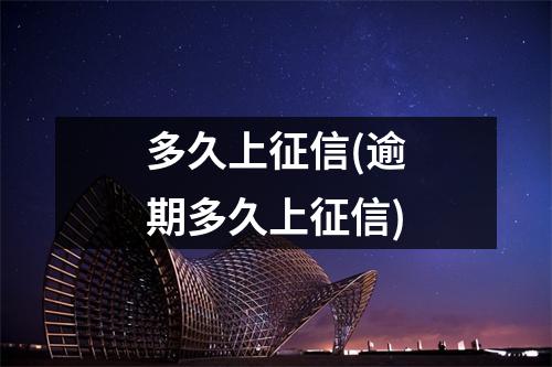 多久上征信(逾期多久上征信)