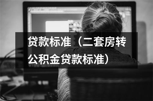 贷款标准（二套房转公积金贷款标准）