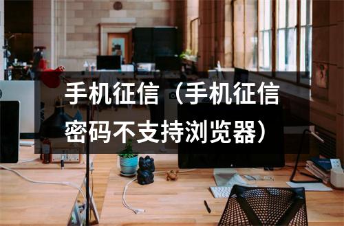 手机征信(手机征信密码不支持浏览器)