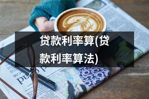 贷款利率算(贷款利率算法)