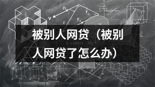 被别人网贷(被别人网贷了怎么办)