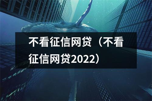 不看征信网贷（不看征信网贷2022）