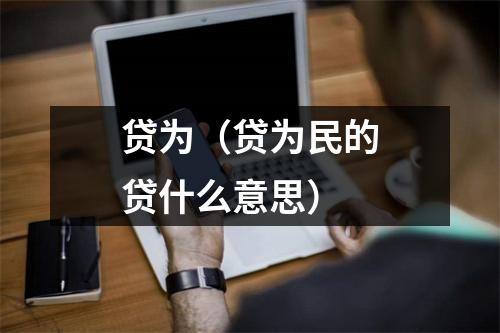 贷为（贷为民的贷什么意思）