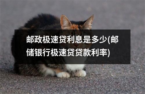 邮政极速贷利息是多少(邮储银行极速贷贷款利率)