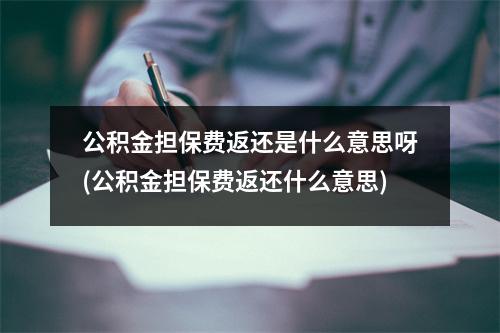 公积金担保费返还是什么意思呀(公积金担保费返还什么意思)