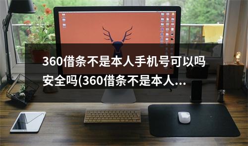 360借条不是本人手机号可以吗安全吗(360借条不是本人手机号)