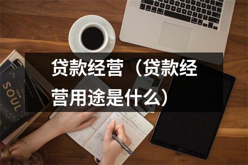 贷款经营（贷款经营用途是什么）