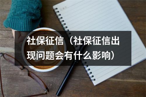 社保征信（社保征信出现问题会有什么影响）