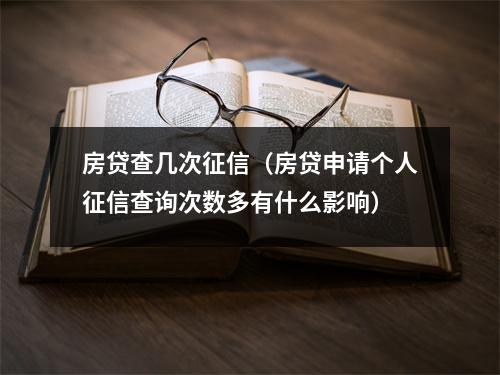 房贷查几次征信（房贷申请个人征信查询次数多有什么影响）