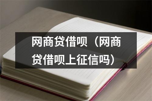 网商贷借呗（网商贷借呗上征信吗）