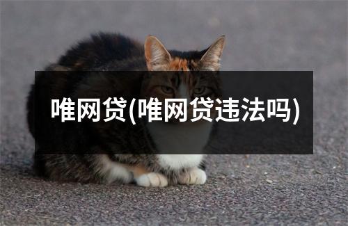 唯网贷(唯网贷违法吗)