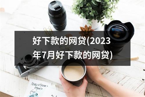 好下款的网贷(2023年7月好下款的网贷)