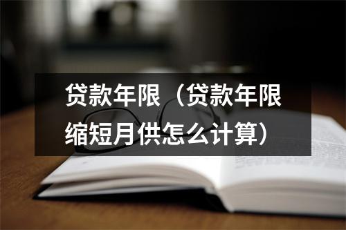 贷款年限（贷款年限缩短月供怎么计算）