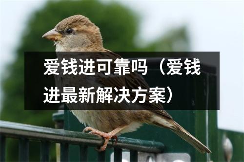 爱钱进可靠吗(爱钱进最新解决方案)