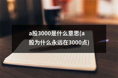 a股3000是什么意思(a股为什么永远在3000点)