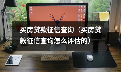 买房贷款征信查询（买房贷款征信查询怎么评估的）