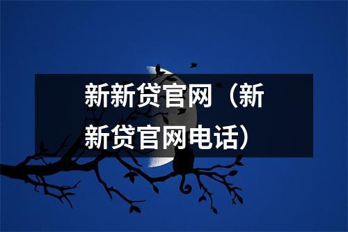 新新贷官网(新新贷官网电话)