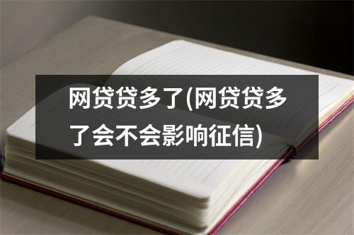 网贷贷多了(网贷贷多了会不会影响征信)
