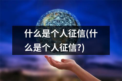 什么是个人征信(什么是个人征信?)