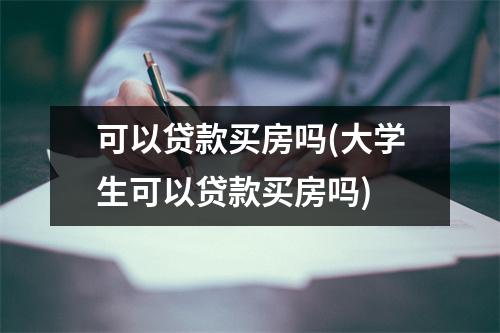 可以贷款买房吗(大学生可以贷款买房吗)