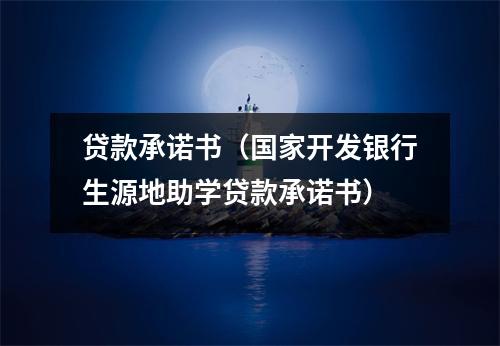 贷款承诺书（国家开发银行生源地助学贷款承诺书）