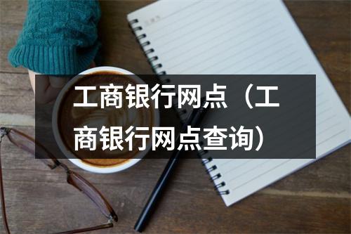 工商银行网点（工商银行网点查询）