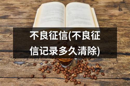 不良征信(不良征信记录多久清除)