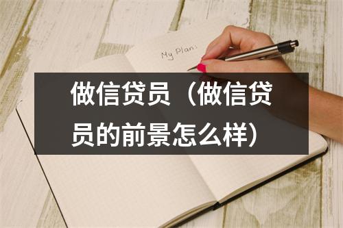 做信贷员（做信贷员的前景怎么样）