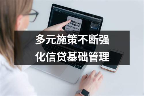 多元施策不断强化信贷基础管理