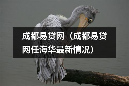 成都易贷网(成都易贷网任海华最新情况)