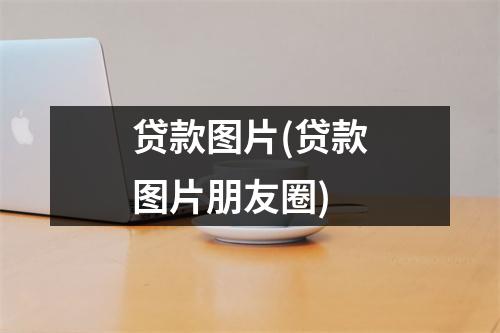 贷款图片(贷款图片朋友圈)