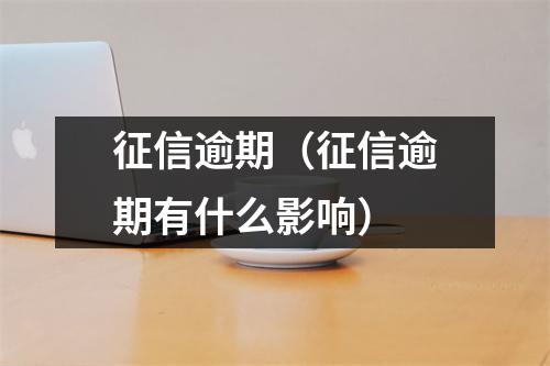 征信逾期（征信逾期有什么影响）