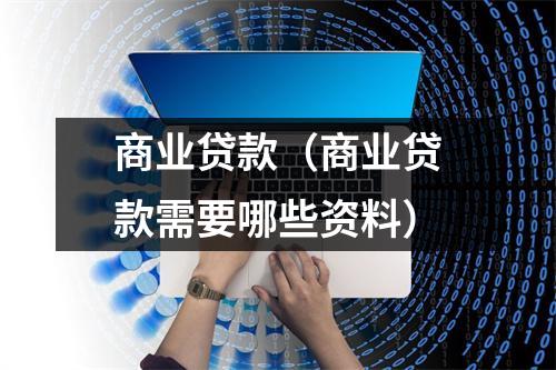商业贷款（商业贷款需要哪些资料）