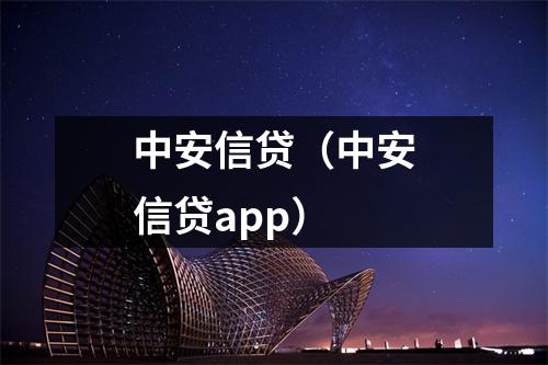中安信贷(中安信贷app)