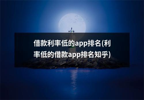 借款利率低的app排名(利率低的借款app排名知乎)