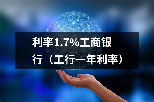 利率1.7%工商银行(工行一年利率)