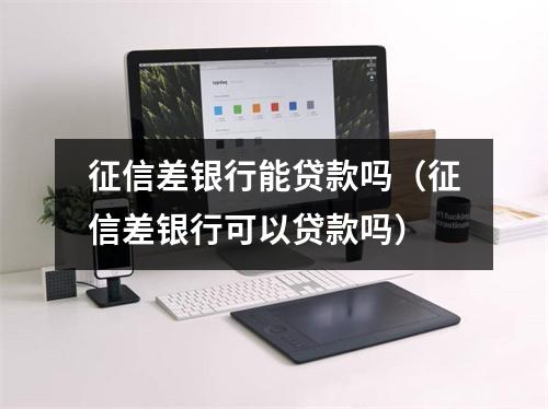 征信差银行能贷款吗（征信差银行可以贷款吗）