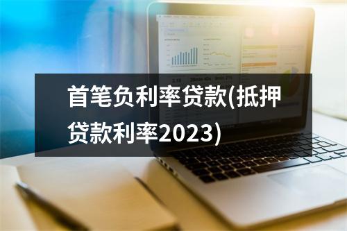 首笔负利率贷款(抵押贷款利率2023)