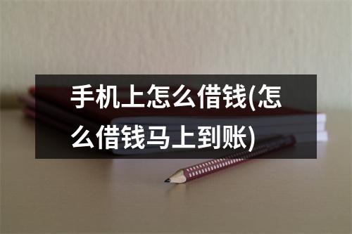 手机上怎么借钱(怎么借钱马上到账)