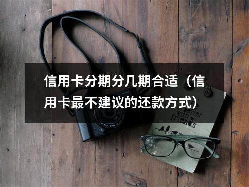 信用卡分期分几期合适（信用卡最不建议的还款方式）
