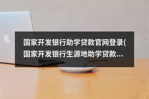 国家开发银行助学贷款官网登录(国家开发银行生源地助学贷款系统登录入口)