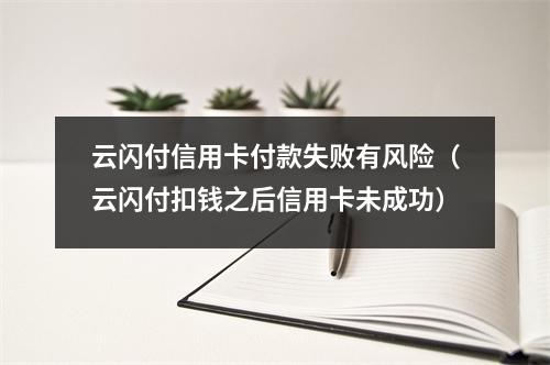 云闪付信用卡付款失败有风险（云闪付扣钱之后信用卡未成功）