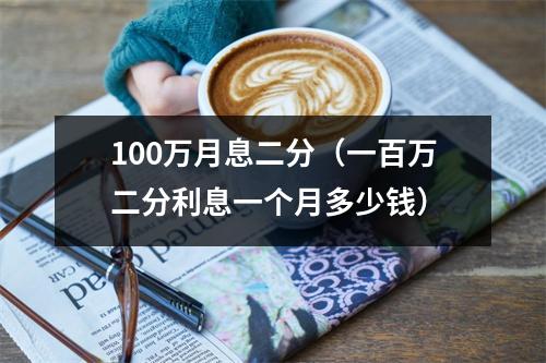 100万月息二分（一百万二分利息一个月多少钱）
