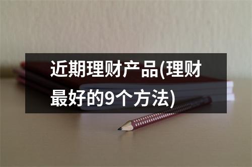 近期理财产品(理财最好的9个方法)