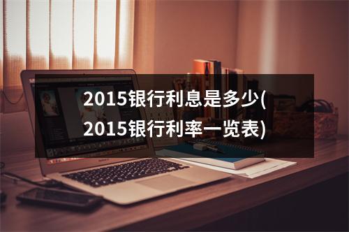 2015银行利息是多少(2015银行利率一览表)