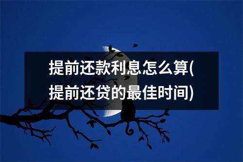 提前还款利息怎么算(提前还贷的最佳时间)