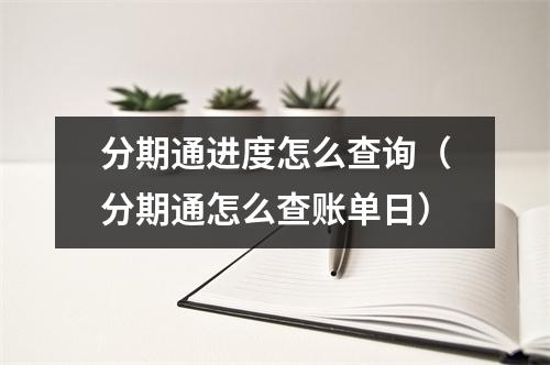 分期通进度怎么查询（分期通怎么查账单日）